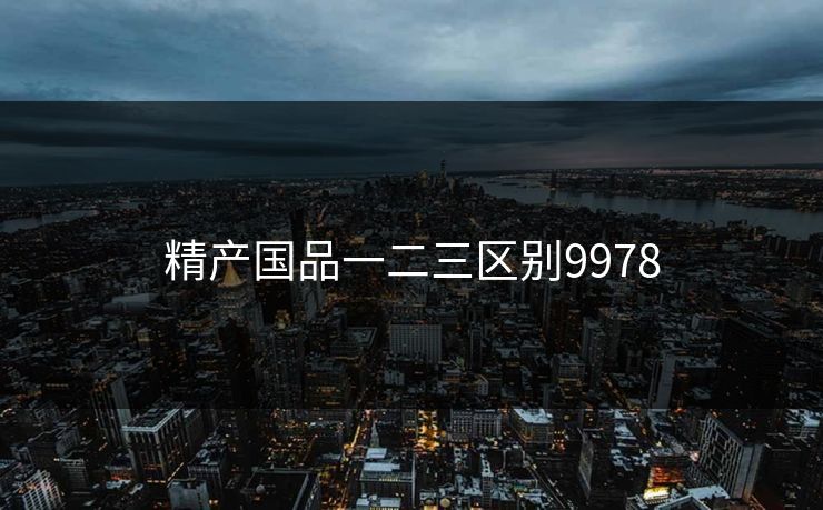 精产国品一二三区别9978
